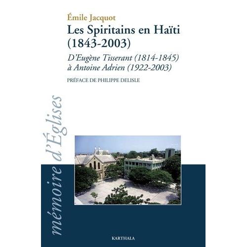 Les Spiritains En Haïti - D'eugène Tisserant (1814-1845) À Antoine Adrien (1922-2003)