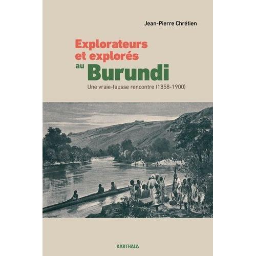 Explorateurs Et Explorés Au Burundi - Une Vraie-Fausse Rencontre (1858-1900)