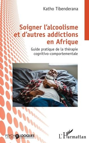 Soigner L'alcoolisme Et D'autres Addictions En Afrique - Guide Pratique De La Thérapie Cognitivo-Comportementale