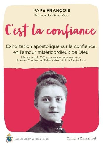 C'est La Confiance - Exhortation Apostolique Sur La Confiance En L'amour Miséricordieux De Dieu À L'occasion Du 150e Anniversaire De La Naissance De Sainte Thérèse De L'enfant-Jésus Et De La...