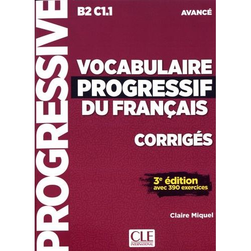 Vocabulaire Progressif Du Français Avancé B2 C1.1 - Corrigés Avec 390 Exercices
