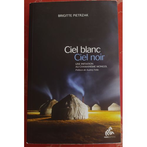 Ciel Blanc, Ciel Noir, Une Initiation Au Chamanisme Mongol, De Brigitte Pietrzac