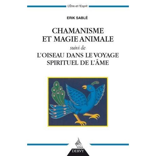 Chamanisme Et Magie Animale - Suivi De L'oiseau Dans Le Voyage Spirituel De L'âme