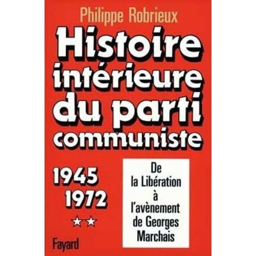 Histoire Intérieure Du Parti Communiste - Tome 2, De La Libération À L'avènement De Georges Marchais, 1945-1972