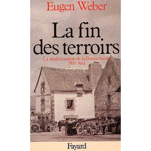 La Fin Des Terroirs - La Modernisation De La France Rurale (1870-1914)