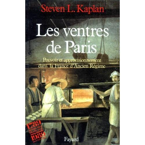 Les Ventres De Paris - Pouvoir Et Approvisionnement Dans La France D'ancien Régime