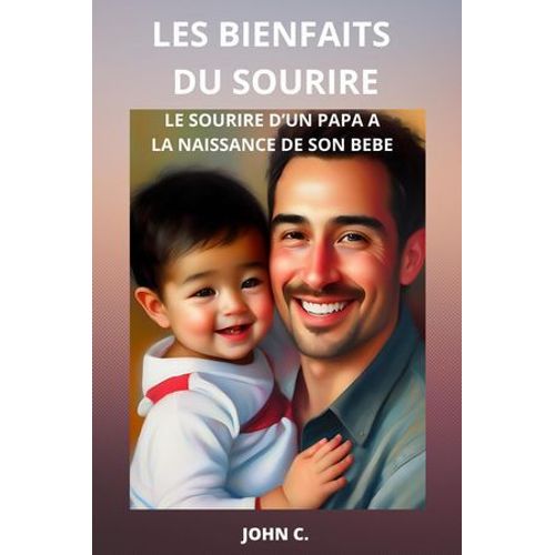 Les Bienfaits Du Sourire : Le Sourire D'un Papa À La Naissance De Son Bébé
