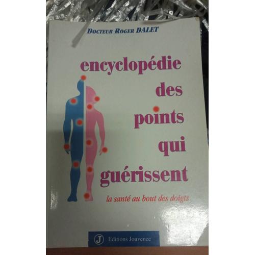 Encyclopédie Des Points Qui Guérissent La Santé Au Bout Des Doigts Édition Jouvence Par Le Docteur Roger Dalet