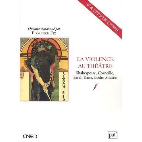 La Violence Au Théâtre - Shakespeare, Corneille, Sarah Kane, Botho Strauss