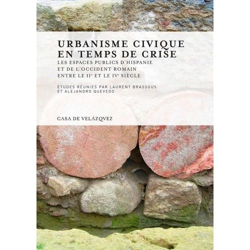 Urbanisme Civique En Temps De Crise - Les Espaces Publics D'hispanie Et De L'occident Romain Entre Les Iie Et Ive Siècles