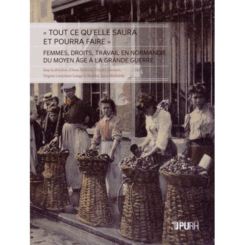 Tout Ce Qu'elle Saura Et Pourra Faire - Femmes, Droits, Travail En Normandie Du Moyen Age À La Grande Guerre