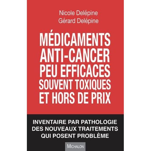 Médicaments Anti-Cancer Peu Efficaces Souvent Toxiques Et Hors De Prix - Inventaire Par Pathologie Des Nouveaux Traitements Qui Posent Problème