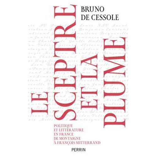 Le Sceptre Et La Plume - Politique Et Littérature En France De Montaigne À François Mittérand