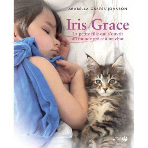 Iris Grace - La Petite Fille Qui S'ouvrit Au Monde Grâce À Un Chat