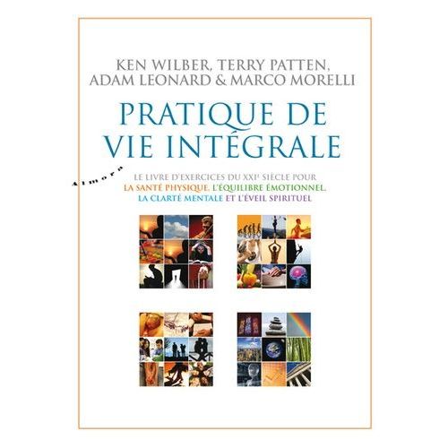 Pratique De Vie Intégrale - Le Livre D'exercice Du Xxie Siècle Pour La Santé Physique, L'équilibre Émotionnel, La Clarté Mentale Et L'éveil Spirituel