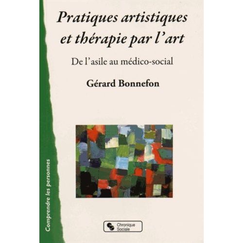 Pratiques Artistiques Et Thérapies Par L'art - De L'asile Au Médico-Social