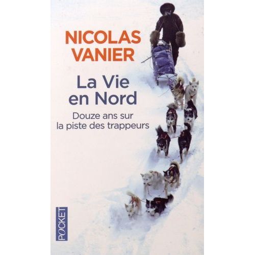 La Vie En Nord - Douze Ans Sur La Piste Des Trappeurs