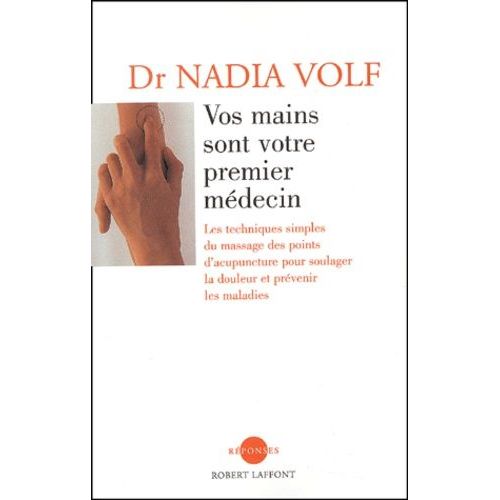 Vos Mains Sont Votre Premier Medecin - Les Techniques Simples Du Massage Des Points D'acupuncture Pour Soulager La Douleur Et Prevenir Les Maladies