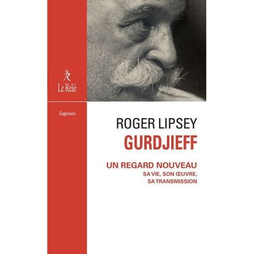 Gurdjieff, Un Regard Nouveau - Sa Vie, Son Oeuvre, Sa Transmission