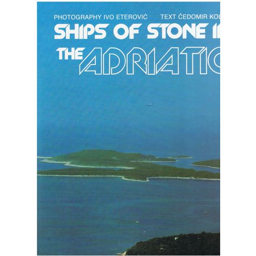 Ships Of Stone In The Adriatic. Photos Ivo Eteovic. Texte Cedomir Kolar.