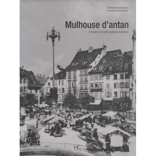 Mulhouse D'antan - A Travers La Carte Postale Ancienne