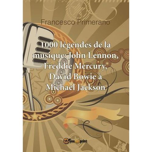 1000 Légendes De La Musique: John Lennon, Freddie Mercury, David Bowie À Michael Jackson
