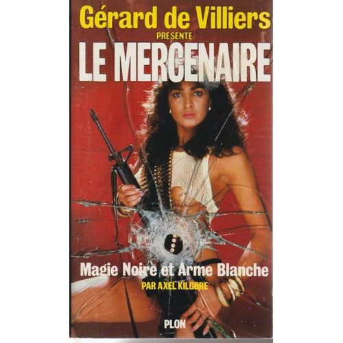 Gérard De Villiers Présente : Le Mercenaire, "Magie Noire Et Arme Blanche" - Axel Kilgore (Plon, 1986)