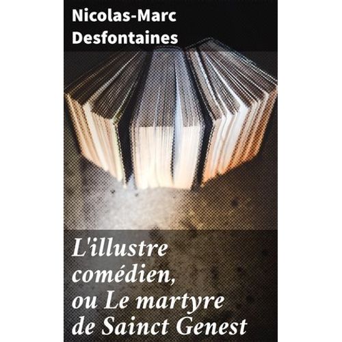 L'illustre Comédien, Ou Le Martyre De Sainct Genest