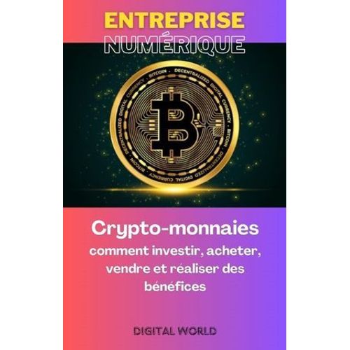 Crypto-Monnaies - Comment Investir, Acheter, Vendre Et Réaliser Des Bénéfices