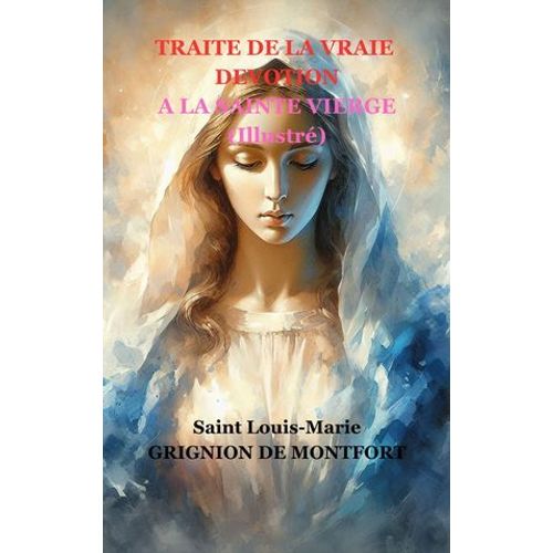 Traite De La Vraie Devotion A La Sainte Vierge Illustré