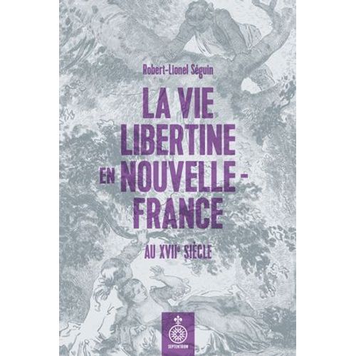 Vie Libertine En Nouvelle-France Au Xviie Siècle (La)