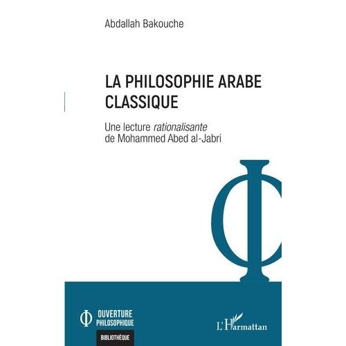 La Philosophie Arabe Classique - Une Lecture Rationalisante De Mohammed Abed Al-Jabri