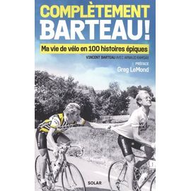 Complètement Barteau ! - Ma Vie De Vélo En 100 Histoires Épiques