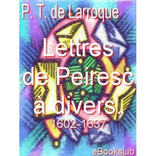 Lettres De Peiresc À Divers. 1602-1637