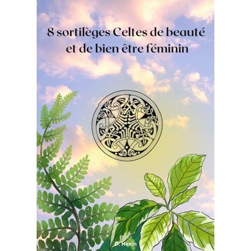 8 Sortilèges Celtes De Beauté Et De Bien Être Féminin