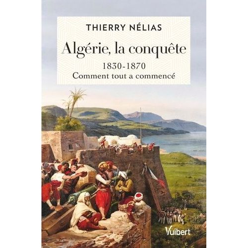 Algérie, La Conquête - 1830-1870, Comment Tout A Commencé