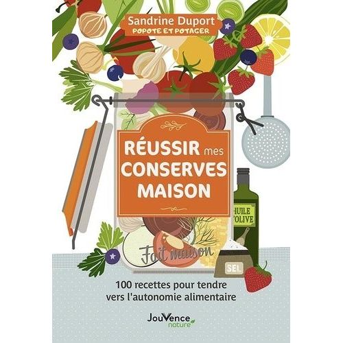 Réussir Mes Conserves Maison - 100 Recettes Pour Tendre Vers L'autonomie Alimentaire