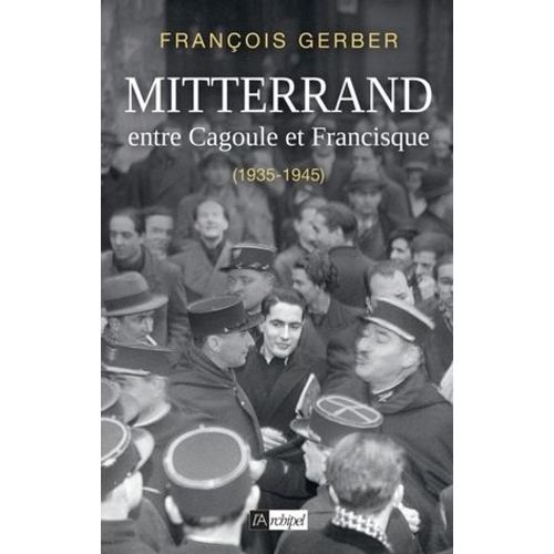 Mitterrand, Entre Cagoule Et Francisque (1935-1945)