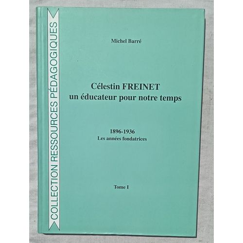 Michel Barré, Célestin Freinet, Un Éducateur De Notre Temps Tome 1 Seul : Les Années Fondatrices (1896-1936), Pemf, Collection "Ressources Pédagogiques", 1995