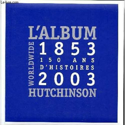 L'Album Hutchinson Worldwide 1853-2003 150 Ans D'Histoires