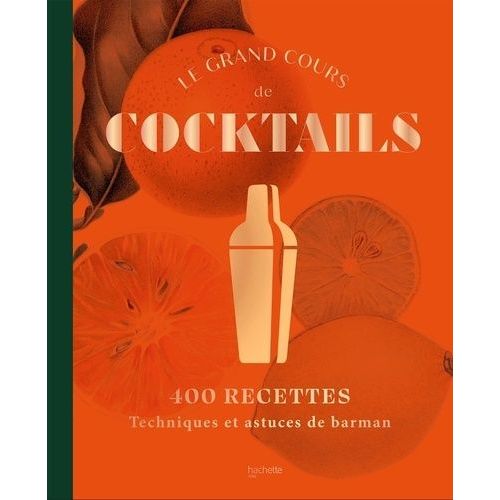 Le Grand Cours De Cocktails - 400 Recettes - Techniques Et Astuces De Barman