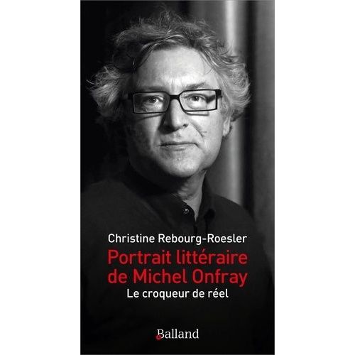 Portrait Littéraire De Michel Onfray - Le Croqueur De Réel