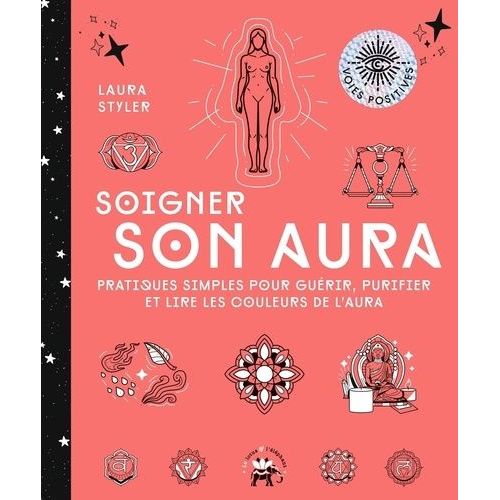 Soigner Son Aura - Pratiques Simples Pour Guérir, Purifier Et Lire Les Couleurs De L'aura