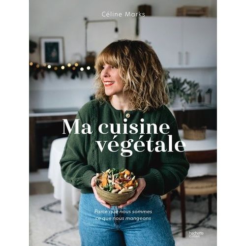 Ma Cuisine Végétale - Parce Que Nous Sommes Ce Que Nous Mangeons