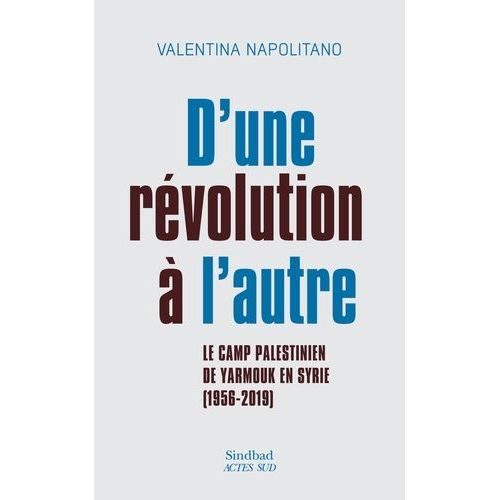 D'une Révolution À L'autre - Le Camp Palestinien De Yarmouk En Syrie (1956-2019)