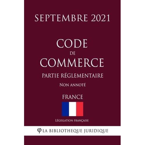 Code De Commerce (Partie Réglementaire) (France) (Septembre 2021) Non Annoté