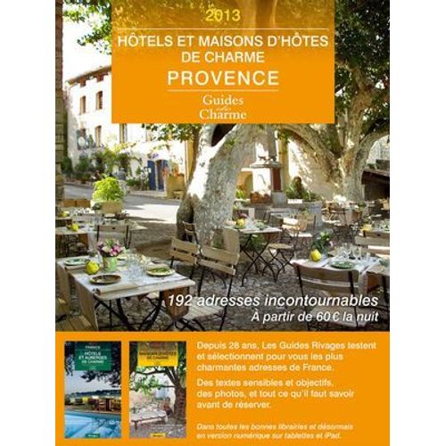 Guide Des Hôtels Et Maisons D'hôtes De Charme - Provence 2013