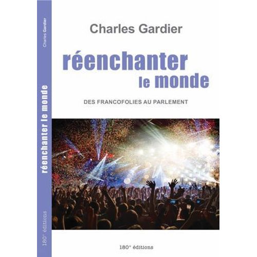 Réenchanter Le Monde. Des Francofolies Au Parlement