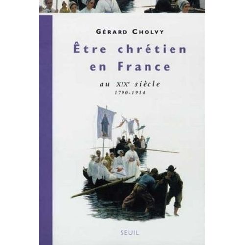 Etre Chrétien En France Au Xixe Siècle (1790-1914)