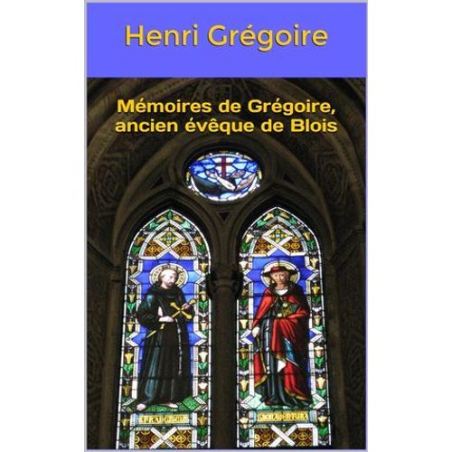Mémoires De Grégoire, Ancien Évêque De Blois